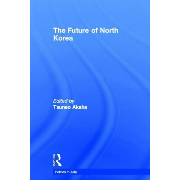 Politics in Asia The Future of North Korea, (Hardcover)