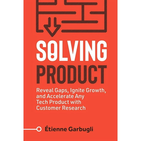 Lean B2B Solving Product: Reveal Gaps, Ignite Growth, and Accelerate Any Tech Product with Customer Research, (Paperback)