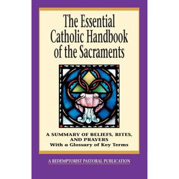 Pre-Owned The Essential Catholic Handbook of the Sacraments: A Summary of Beliefs, Rites, and Prayers (Paperback) 0764807811 9780764807817