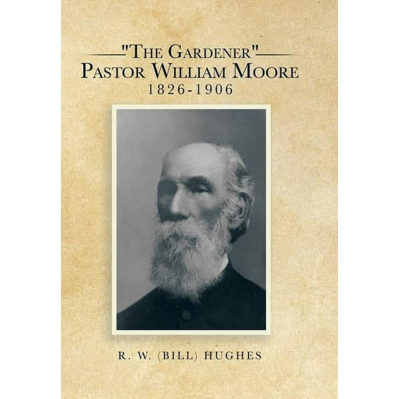 "The Gardener" Pastor William Moore 1826-1906 (Hardcover)