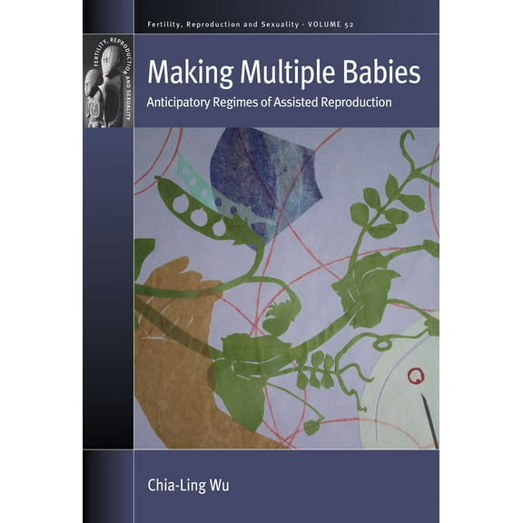 Fertility, Reproduction and Sexuality: S Making Multiple Babies: Anticipatory Regimes of Assisted Reproduction, Book 52, (Paperback)