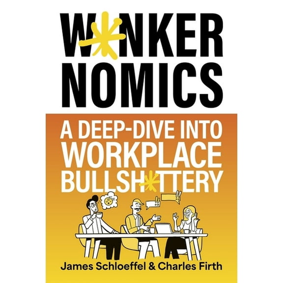 W*nkernomics: A Deep-Dive Into Workplace Bullsh*ttery, (Hardcover)