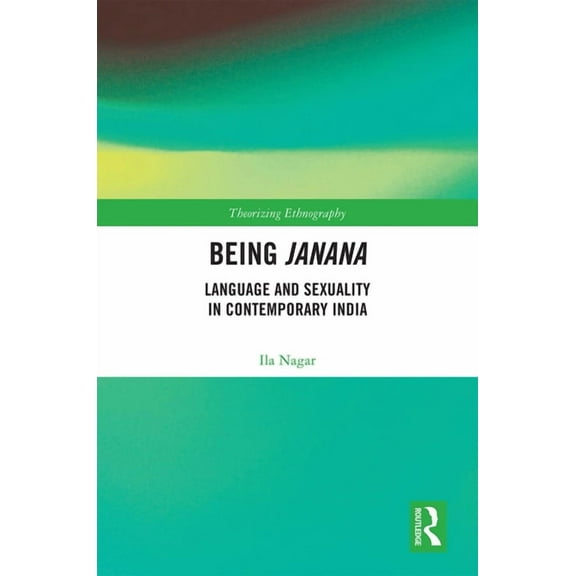 Theorizing Ethnography Being Janana: Language and Sexuality in Contemporary India, (Hardcover)