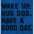 thumbnail image 2 of Wake Up Hug Dog Good Day Doggy Owner Men's Graphic T Shirt Tees Brisco Brands L, 2 of 6