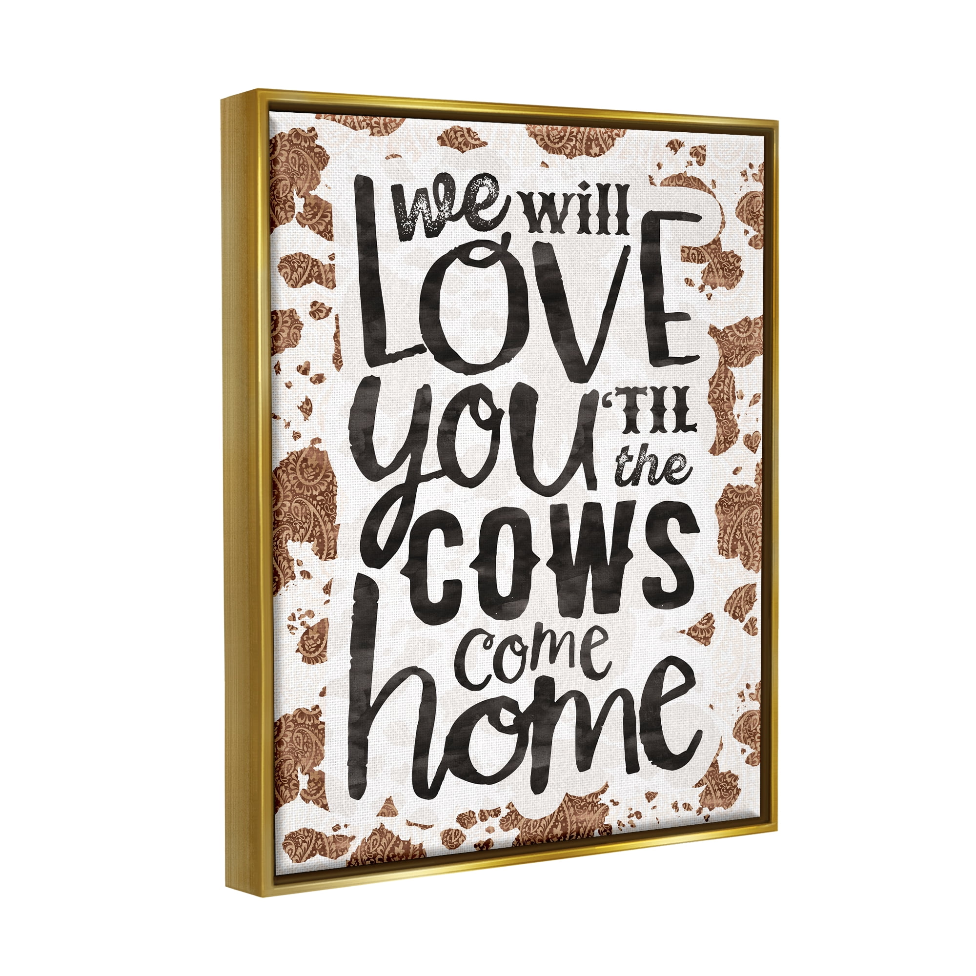 Stupell Industries Love You Till Cows Come Phrase Inspirational Painting Gold Floater Framed Art Print Wall Art