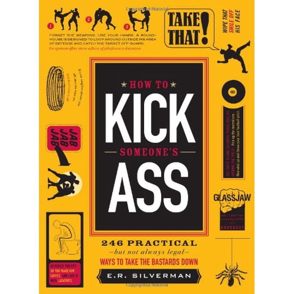 Pre-Owned How to Kick Someone's Ass: 246 Ways to Take the Bastards Down (Paperback) 160550629X 9781605506296