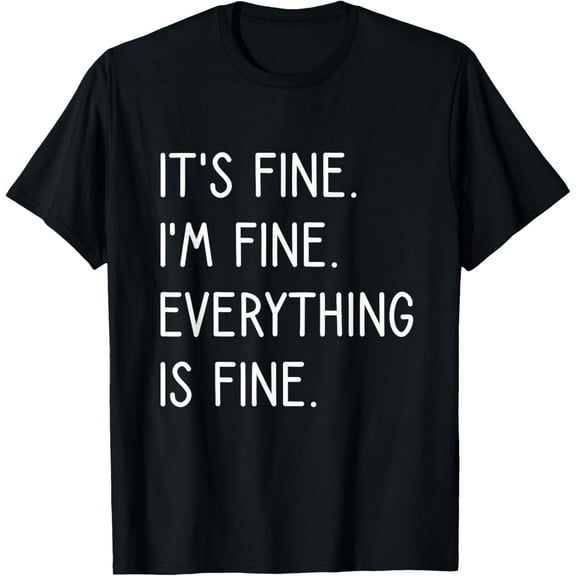 It's Fine I'm Fine Everything Is Fine T-Shirt