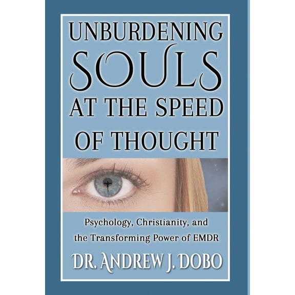 Unburdening Souls at the Speed of Thought: Psychology, Christianity, and the Transforming Power of EMDR, (Hardcover)