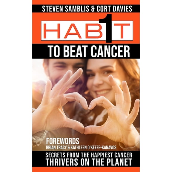 1 Habit to Beat Cancer: Secrets of the Happiest Cancer Thrivers on the Planet