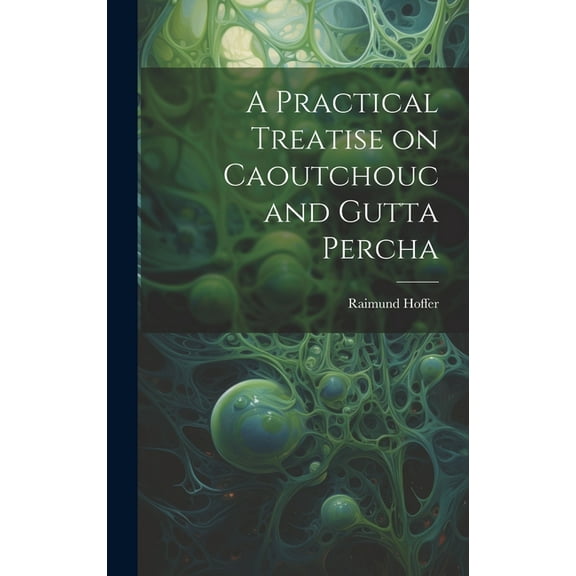 A Practical Treatise on Caoutchouc and Gutta Percha (Hardcover)