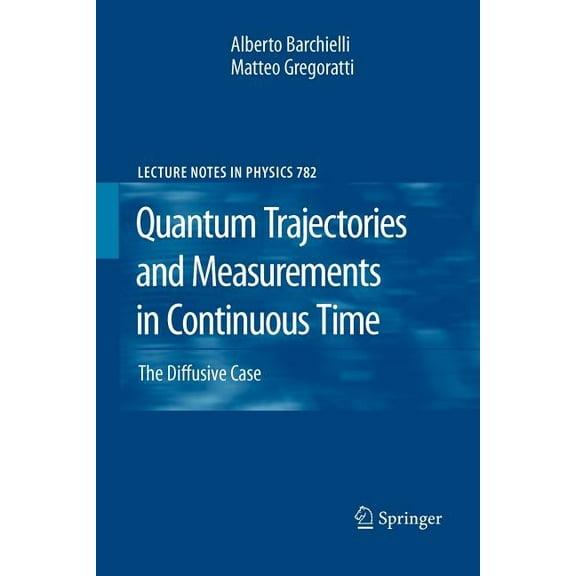 Lecture Notes in Physics Quantum Trajectories and Measurements in Continuous Time: The Diffusive Case, Book 782, (Paperback)