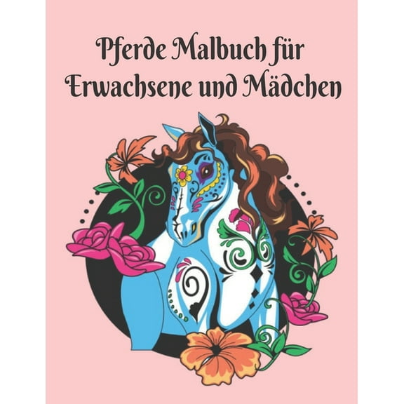Pferde Malbuch für Erwachsene Mädchen: Malbuch Stressabbau Pferd Designs 50 einseitige Pferde zum Färben Stressabbau Designs Erwachsene Malbuch Entspannung und Stressabbau 100 Seite (Paperback)