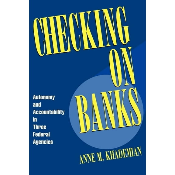 Checking on Banks: Autonomy and Accountability in Three Federal Agencies, (Paperback)