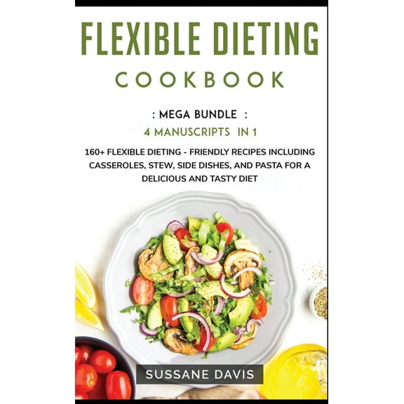 Flexible Dieting Cookbook: MEGA BUNDLE - 4 Manuscripts in 1 - 160  Flexible Dieting - friendly recipes including cassero