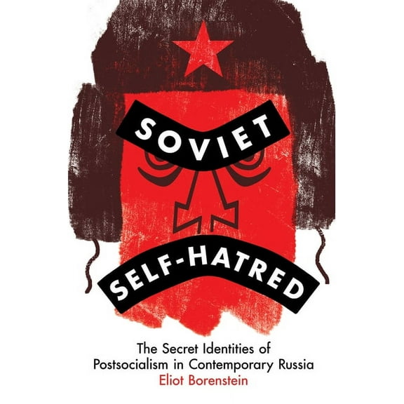 Soviet Self-Hatred: The Secret Identities of Postsocialism in Contemporary Russia, (Paperback)