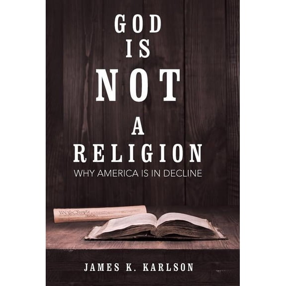 God Is Not a Religion: Why America Is in Decline (Hardcover)