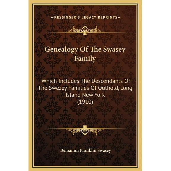 Genealogy Of The Swasey Family: Which Includes The Descendants Of The Swezey Families Of Outhold, Long Island New York (1910) (Hardcover)
