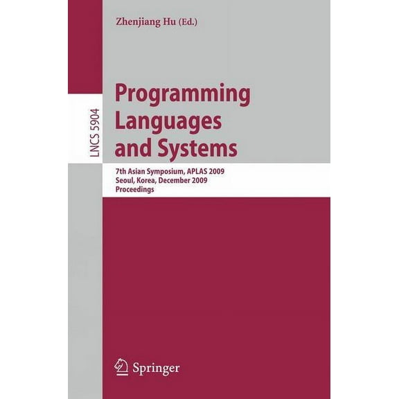 Programming Languages and Systems: 7th Asian Symposium, APLAS 2009, Seoul, Korea, December 14-16, 2009, Proceedings, (Paperback)