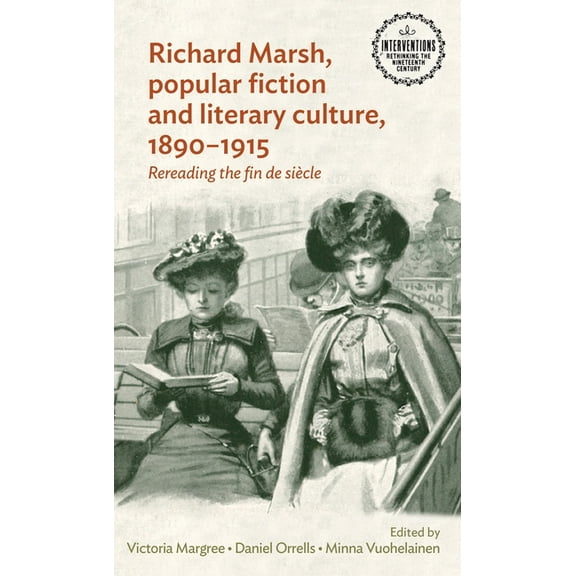 Interventions: Rethinking the Nineteenth Richard Marsh, Popular Fiction and Literary Culture, 1890-1915: Rereading the Fin de SiÃ¨cle, (Hardcover)