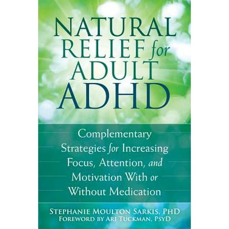 Natural Relief for Adult ADHD : Complementary Strategies for Increasing Focus, Attention, and Motivation With or Without (Best Medication For Adhd Inattentive)
