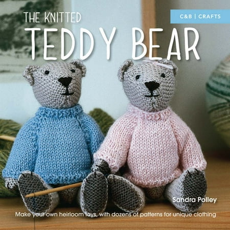 Knitting For Kids The Knitted Teddy Bear : Make Your Own Heirloom Toys, with Dozens of Patterns for Unique Clothing ()