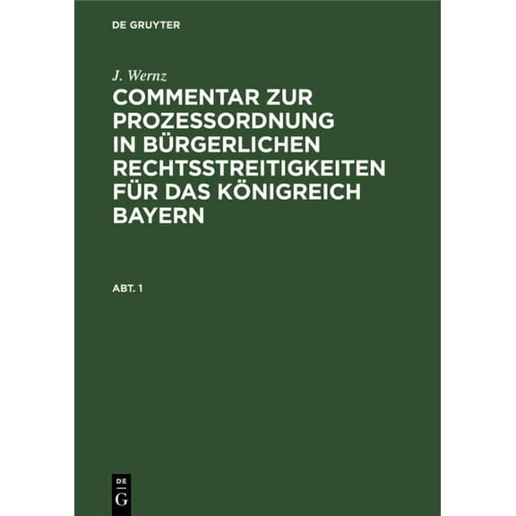 J. Wernz: Commentar Zur ProzeÃordnung in BÃ¼rgerlichen Rechtsstreitigkeiten FÃ¼r Das KÃ¶nigreich Bayern. Abt. 1, (Hardcover)