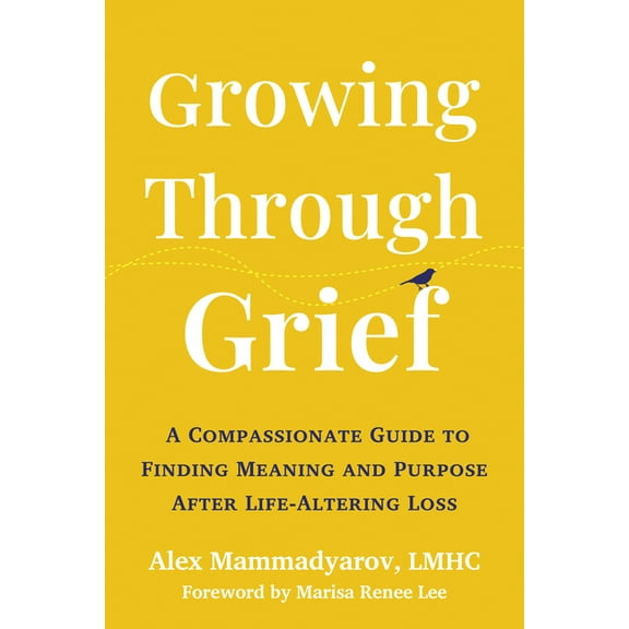 Growing Through Grief: A Compassionate Guide to Finding Meaning and Purpose After Life-Altering Loss, (Paperback)