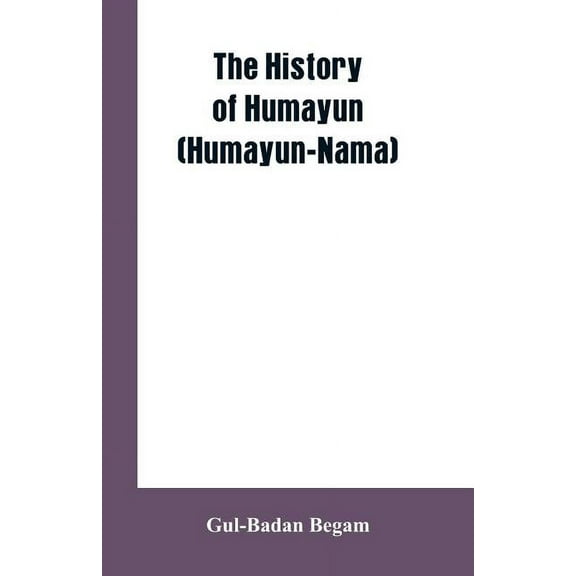 The History Of Humayun (Humayun-Nama), (Paperback)