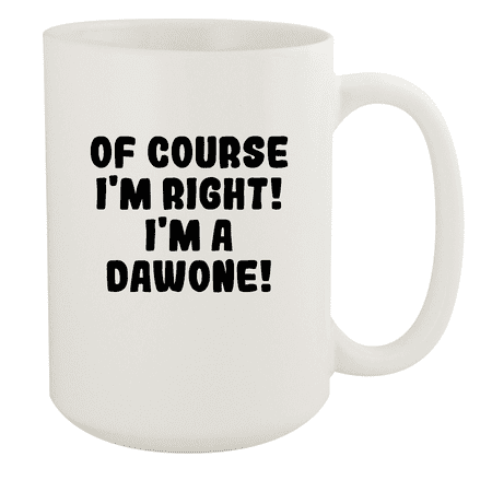 

Of Course I m Right! I m A Dawone! - Ceramic 15oz White Mug White