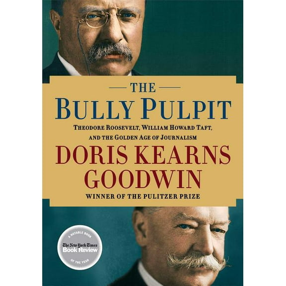 The Bully Pulpit: Theodore Roosevelt, William Howard Taft, and the Golden Age of Journalism, (Hardcover)