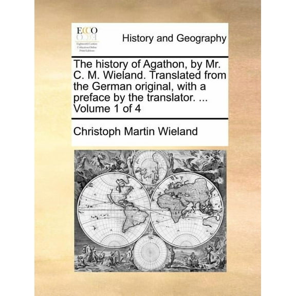 The History of Agathon, by Mr. C. M. Wieland. Translated from the German Original, with a Preface by (Paperback) by Christoph Martin Wieland