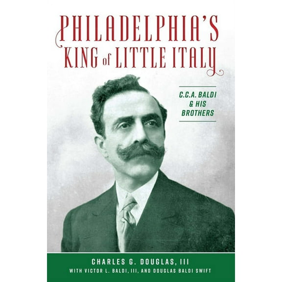 American Heritage Philadelphia's King of Little Italy: C.C.A. Baldi & His Brothers, (Paperback)