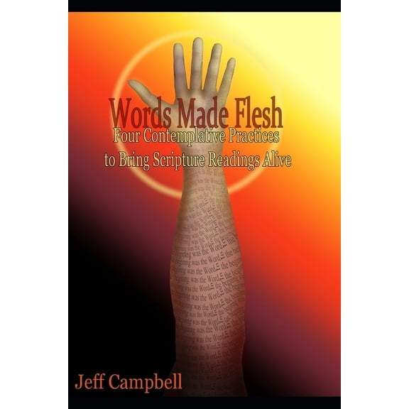Words Made Flesh: Four Contemplative Practices to Bring Scripture Readings Alive, (Paperback)