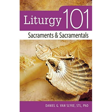 Liturgy 101: Sacraments and Sacramentals Pre-Owned Paperback 0764818457 9780764818455 Daniel Van Slyke...