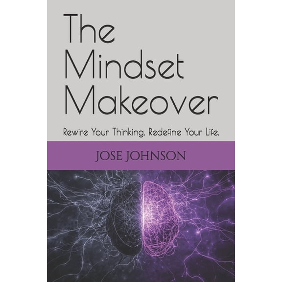 The Mindset Makeover: Rewire Your Thinking. Redefine Your Life., (Paperback)