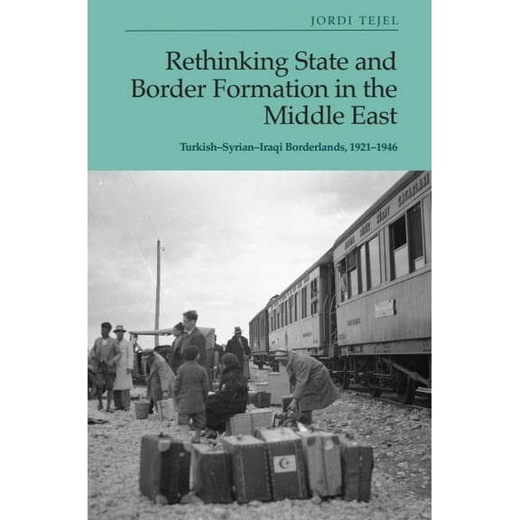 Rethinking State and Border Formation in the Middle East: Turkish-Syrian-Iraqi Borderlands, 1921-46, (Hardcover)