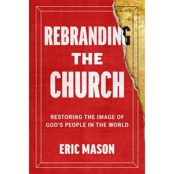 Rebranding the Church: Restoring the Image of God's People in the World, (Hardcover)