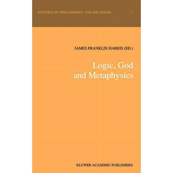 Studies in Philosophy and Religion Logic, God and Metaphysics, Book 15, (Hardcover)