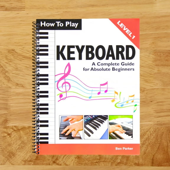 How to Play Keyboard : A Complete Guide for Absolute Beginners (Spiral Bound)