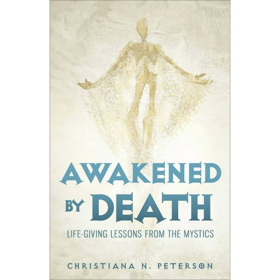 Awakened by Death: Life-Giving Lessons from the Mystics (Hardcover)