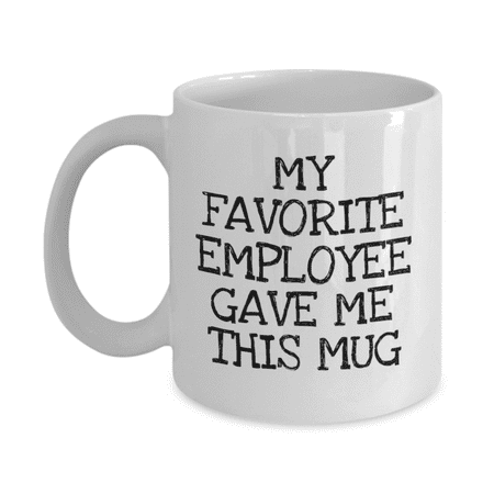 

My Fovorite Employee Gave Me This Mug Employer Coffee Mug- White Porcelain Coffee Mug 11 Oz Funny Quotes Coffee Mug