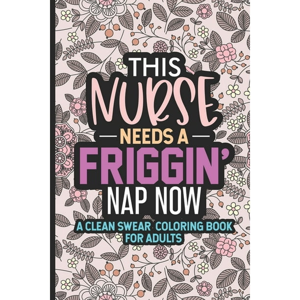 Download This Nurse Needs A Friggin' Nap Now A Clean Swear Coloring ...