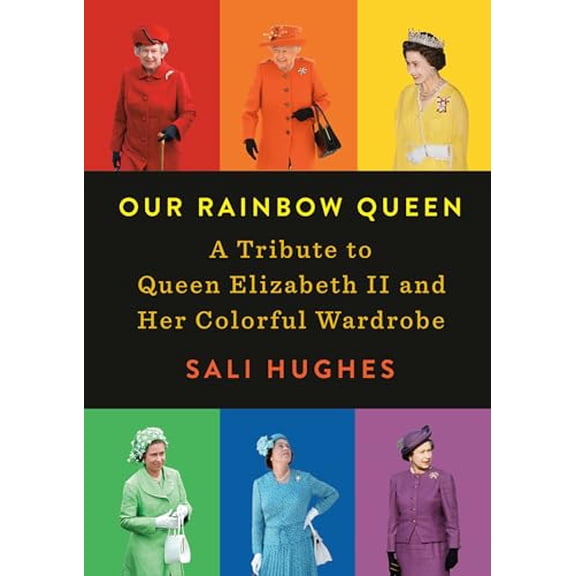 Pre-Owned Our Rainbow Queen: A Tribute to Queen Elizabeth II and Her Colorful Wardrobe (Hardcover) 0593086252 9780593086254