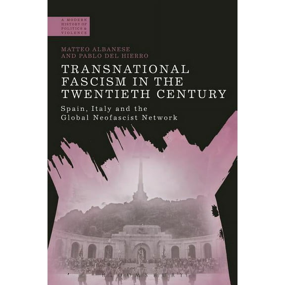 Modern History of Politics and Violence Transnational Fascism in the Twentieth Century: Spain, Italy and the Global Neo-Fascist Network, (Hardcover)