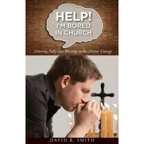 Help! I'm Bored in Church: Entering Fully into Worship in the Divine Liturgy, (Paperback)