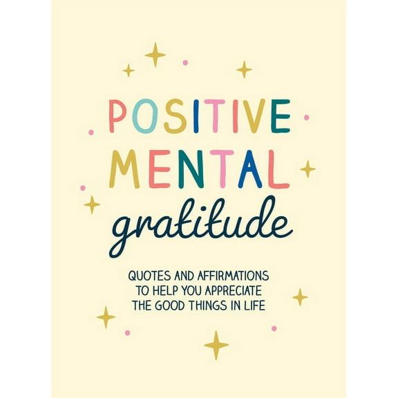 Positive Mental Gratitude: Quotes and Affirmations to Help You Appreciate the Good Things in Life, (Hardcover)