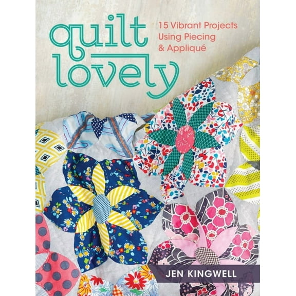 Quilt Lovely: 15 Vibrant Projects Using Piecing and Applique, (Paperback)