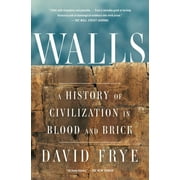 DAVID FRYE Walls : A History of Civilization in Blood and Brick (Paperback)
