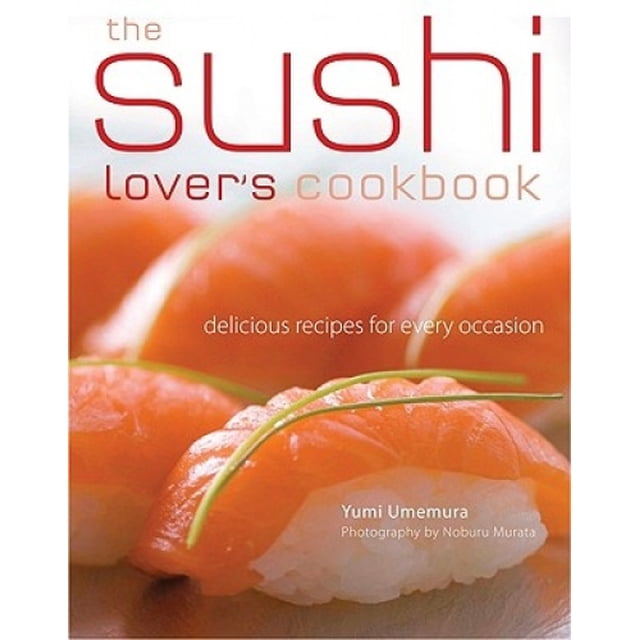 The Sushi Lover's Cookbook: 85 Delicious Recipes for Every Occasion