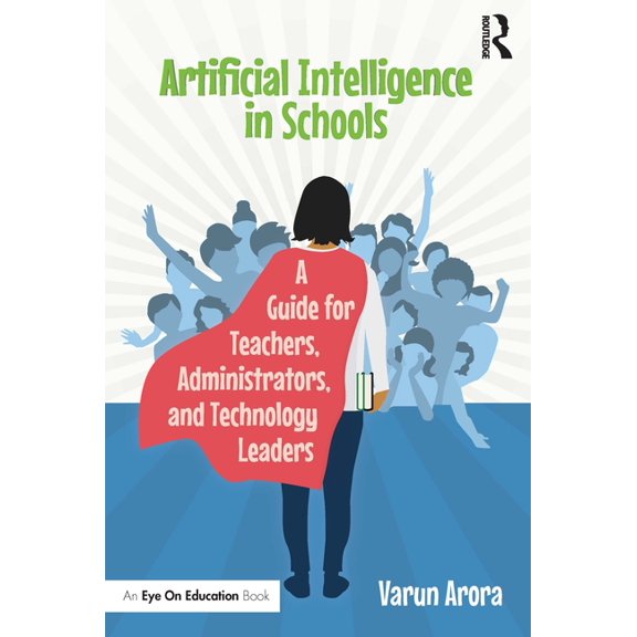 Artificial Intelligence in Schools: A Guide for Teachers, Administrators, and Technology Leaders, (Paperback)